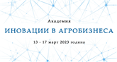 Предприемачи и експерти представят новости и тенденции в първата Академия „Иновации в агробизнеса“